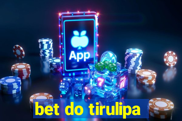 bet do tirulipa